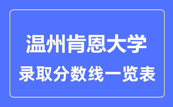 2023年高考多少分能上溫州肯恩大學(xué)？附各省錄取分?jǐn)?shù)線