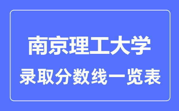 2023年高考多少分能上南京理工大學(xué)？附各省錄取分?jǐn)?shù)線