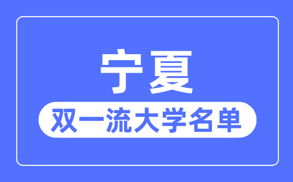 寧夏雙一流大學有幾所,寧夏自治區(qū)雙一流大學名單(1所)