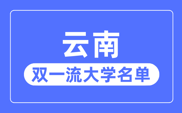 云南雙一流大學(xué)有幾所,云南省雙一流大學(xué)名單(1所)