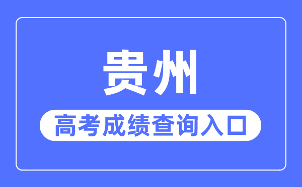 2023年貴州高考成績(jī)查詢?nèi)肟诰W(wǎng)站,貴州省招生考試院官網(wǎng)