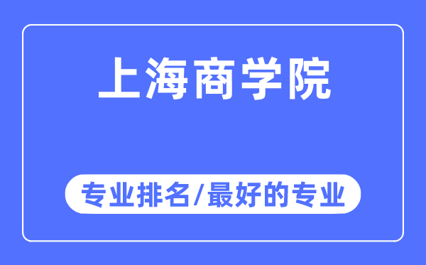 上海商學(xué)院專(zhuān)業(yè)排名,上海商學(xué)院最好的專(zhuān)業(yè)有哪些