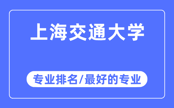 上海交通大學(xué)專業(yè)排名,上海交通大學(xué)最好的專業(yè)有哪些