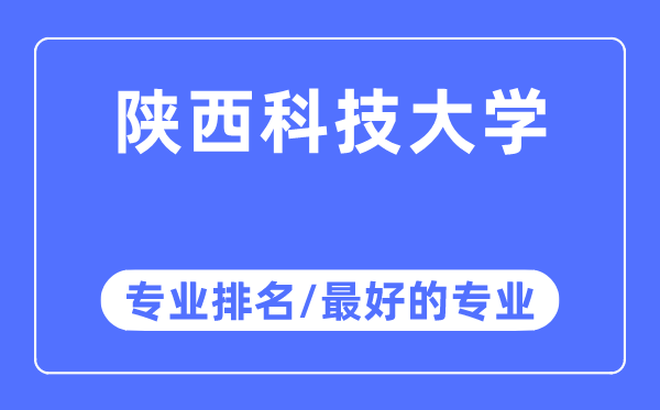 陜西科技大學(xué)專(zhuān)業(yè)排名,陜西科技大學(xué)最好的專(zhuān)業(yè)有哪些