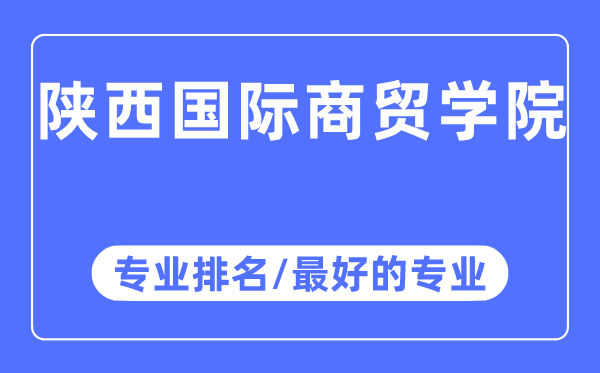 陜西國際商貿(mào)學(xué)院專業(yè)排名,陜西國際商貿(mào)學(xué)院最好的專業(yè)有哪些