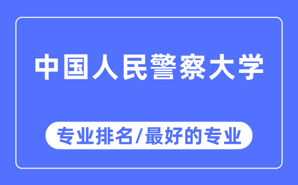 中國(guó)人民警察大學(xué)專(zhuān)業(yè)排名,中國(guó)人民警察大學(xué)最好的專(zhuān)業(yè)有哪些