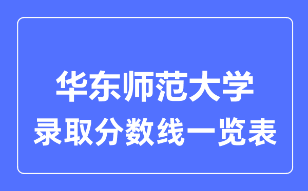 2023年高考多少分能上華東師范大學？附各省錄取分數(shù)線