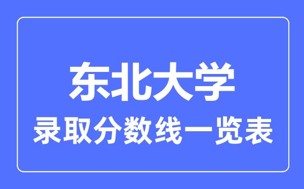 2023年高考多少分能上東北大學(xué)？附各省錄取分?jǐn)?shù)線(xiàn)