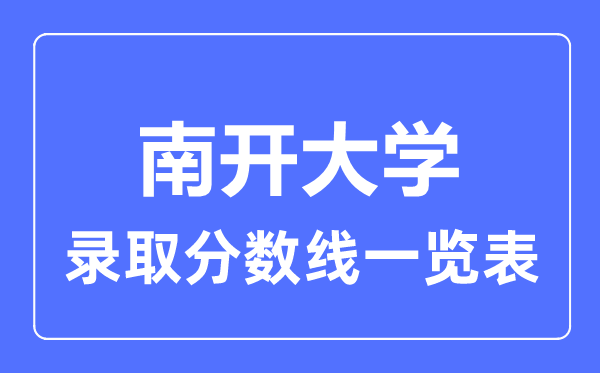 2023年高考多少分能上南開(kāi)大學(xué)？附各省錄取分?jǐn)?shù)線(xiàn)
