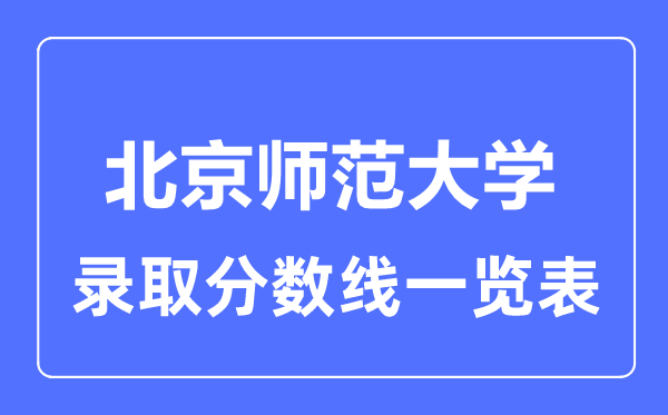 2023年高考多少分能上北京師范大學(xué)？附各省錄取分數(shù)線