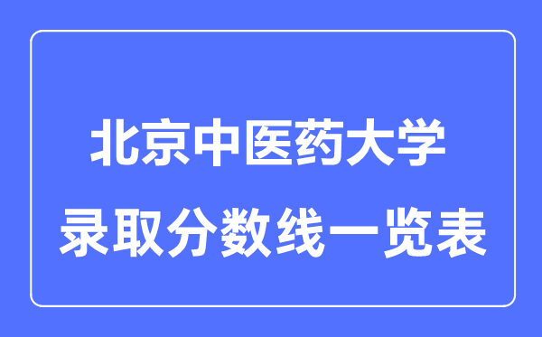 2023年高考多少分能上北京中醫(yī)藥大學(xué)？附各省錄取分?jǐn)?shù)線