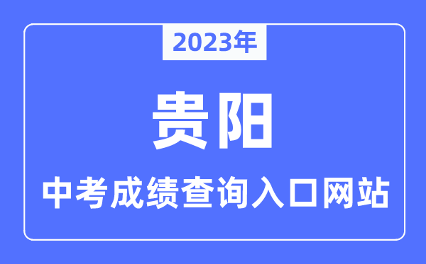 2023年貴陽中考成績查詢?nèi)肟诰W(wǎng)站,貴陽市教育局官網(wǎng)