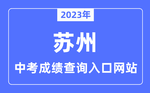 2023年蘇州中考成績查詢?nèi)肟诰W(wǎng)站,蘇州市教育考試院官網(wǎng)