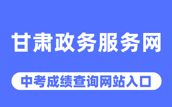 甘肅政務服務網(wǎng)中考成績查詢?nèi)肟冢╤ttps://zwfw.gansu.gov.cn/)