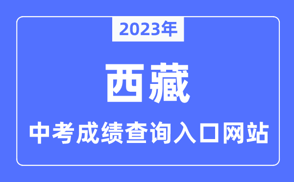 2023年西藏各市中考成績(jī)查詢(xún)?nèi)肟诰W(wǎng)站一覽表