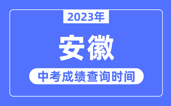 2023年安徽中考成績(jī)什么時(shí)候出來(lái),安徽2023中考成績(jī)查詢時(shí)間
