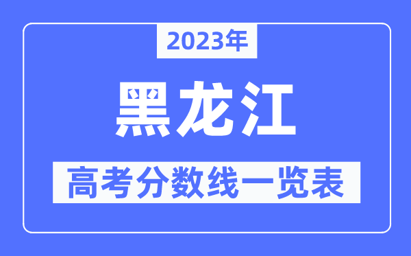 2023年黑龍江高考分?jǐn)?shù)線一覽表（含一本,二本,?？品?jǐn)?shù)線）
