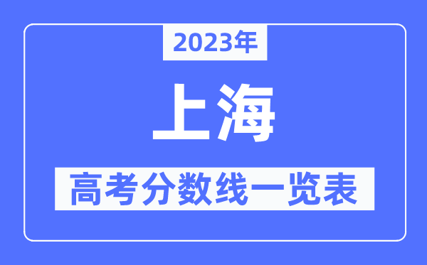 2023年上海高考分?jǐn)?shù)線一覽表(含一本,二本,專科分?jǐn)?shù)線)