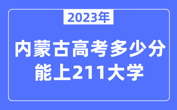 2023年內(nèi)蒙古高考多少分能上211大學(xué)？