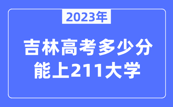 2023年吉林高考多少分能上211大學?