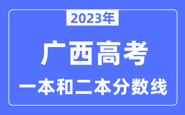 2023年廣西高考一本和二本分?jǐn)?shù)線(含理科和文科)