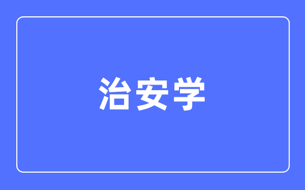 治安學專業(yè)主要學什么,治安學專業(yè)的就業(yè)方向和前景分析