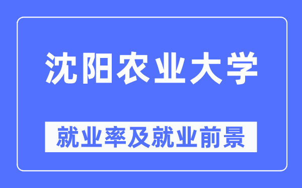 沈陽農(nóng)業(yè)大學就業(yè)率及就業(yè)前景怎么樣,好就業(yè)嗎？