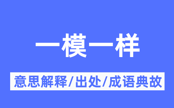 一模一樣的意思解釋,一模一樣的出處及成語(yǔ)典故