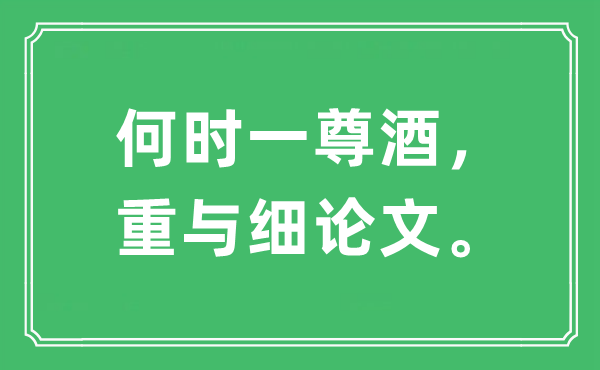 “何時一尊酒，重與細(xì)論文?！笔鞘裁匆馑?出處及原文翻譯