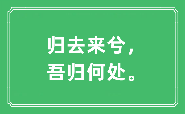 “歸去來兮，吾歸何處?！笔鞘裁匆馑?出處及原文翻譯