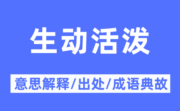 生動(dòng)活潑的意思解釋,生動(dòng)活潑的出處及成語(yǔ)典故