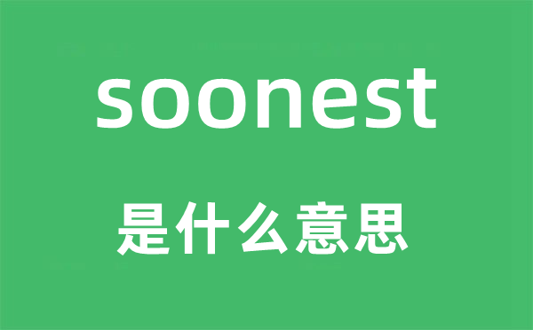 soonest是什么意思,soonest怎么讀,中文翻譯是什么