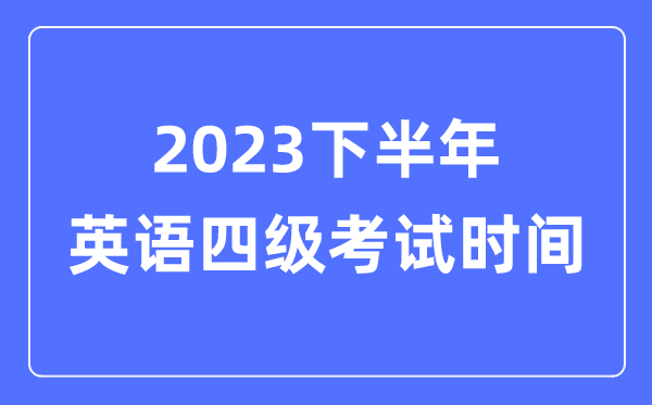 2023下半年英語四級(jí)考試時(shí)間（附CET4考試報(bào)名官網(wǎng)入口）