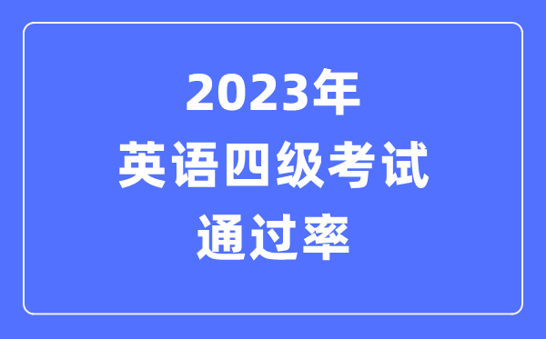 2023年英語四級(jí)考試通過率是多少,CET4多少分過線