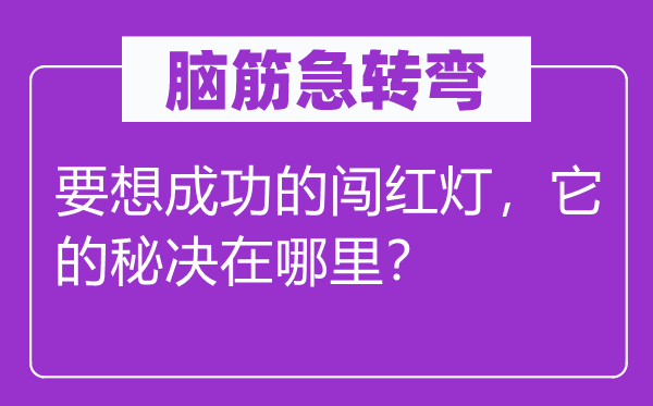 腦筋急轉(zhuǎn)彎：要想成功的闖紅燈，它的秘決在哪里？