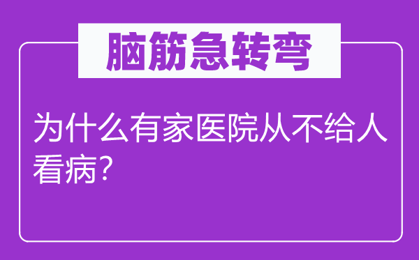 腦筋急轉(zhuǎn)彎：為什么有家醫(yī)院從不給人看病？