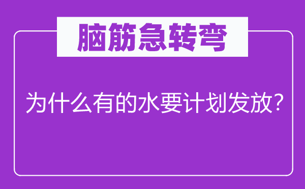 腦筋急轉(zhuǎn)彎：為什么有的水要計(jì)劃發(fā)放？
