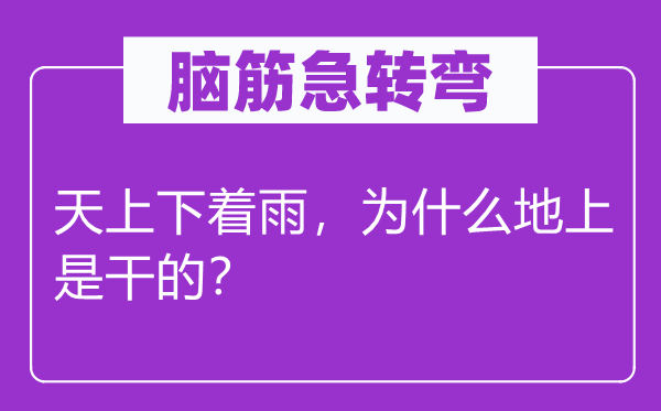 腦筋急轉(zhuǎn)彎：天上下著雨，為什么地上是干的？