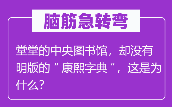 腦筋急轉(zhuǎn)彎：糖罐子為什么會爬螞蟻？堂堂的中央圖書館，卻沒有明版的“康熙字典”，這是為什么？