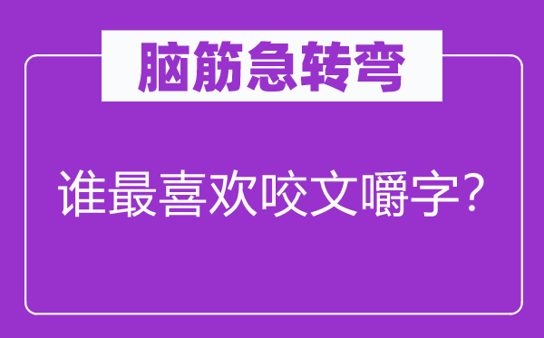 腦筋急轉(zhuǎn)彎：誰(shuí)最喜歡咬文嚼字？