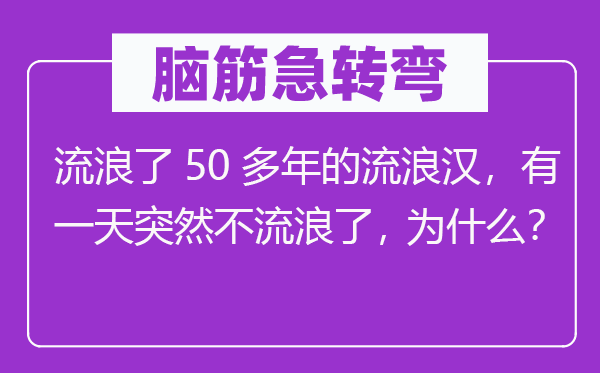 腦筋急轉(zhuǎn)彎：流浪了50多年的流浪漢，有一天突然不流浪了，為什么？