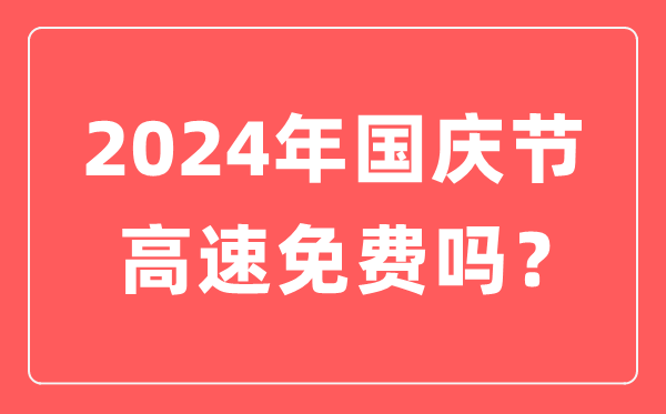 2024年國慶節(jié)高速公路免費(fèi)時(shí)間,國慶節(jié)高速免費(fèi)到幾號結(jié)束？