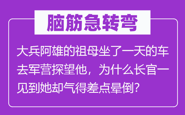 腦筋急轉(zhuǎn)彎：大兵阿雄的祖母坐了一天的車去軍營(yíng)探望他，為什么長(zhǎng)官一見(jiàn)到她卻氣得差點(diǎn)暈倒？