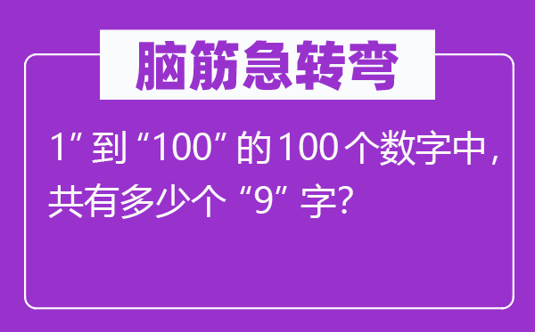 腦筋急轉(zhuǎn)彎：1”到“100”的100個(gè)數(shù)字中，共有多少個(gè)“9”字？