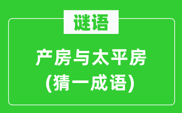 謎語:產(chǎn)房與太平房(猜一成語)
