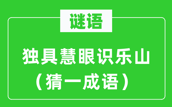 謎語(yǔ):獨(dú)具慧眼識(shí)樂(lè)山(猜一成語(yǔ))
