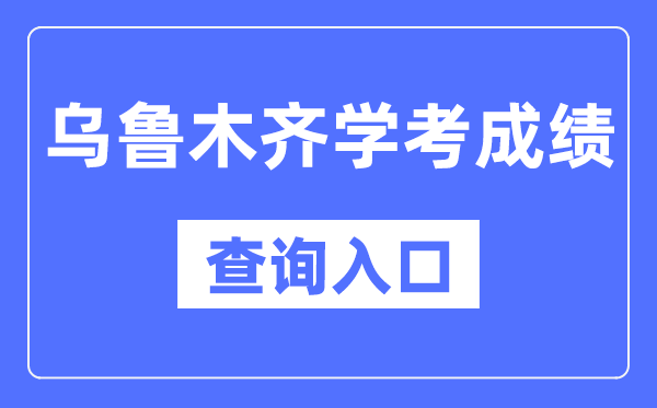 烏魯木齊學(xué)考成績(jī)查詢?nèi)肟诰W(wǎng)站(https://www.xjzk.gov.cn/)