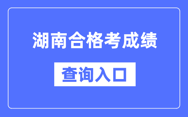 湖南合格考成績(jī)查詢?nèi)肟诰W(wǎng)址(https://www.hneeb.cn/)