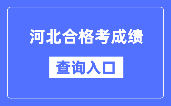 河北合格考成績查詢?nèi)肟诰W(wǎng)址(http://www.hebeea.edu.cn/)