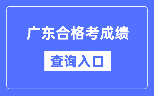 廣東合格考成績(jī)查詢?nèi)肟诰W(wǎng)址(https://eea.gd.gov.cn/)
